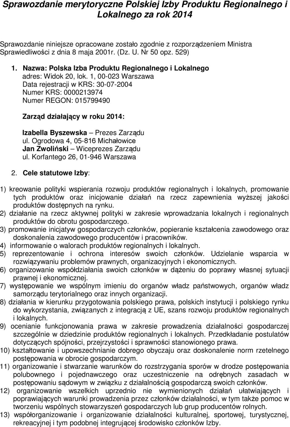 1, 00-023 Warszawa Data rejestracji w KRS: 30-07-2004 Numer KRS: 0000213974 Numer REGON: 015799490 Zarząd działający w roku 2014: Izabella Byszewska Prezes Zarządu ul.