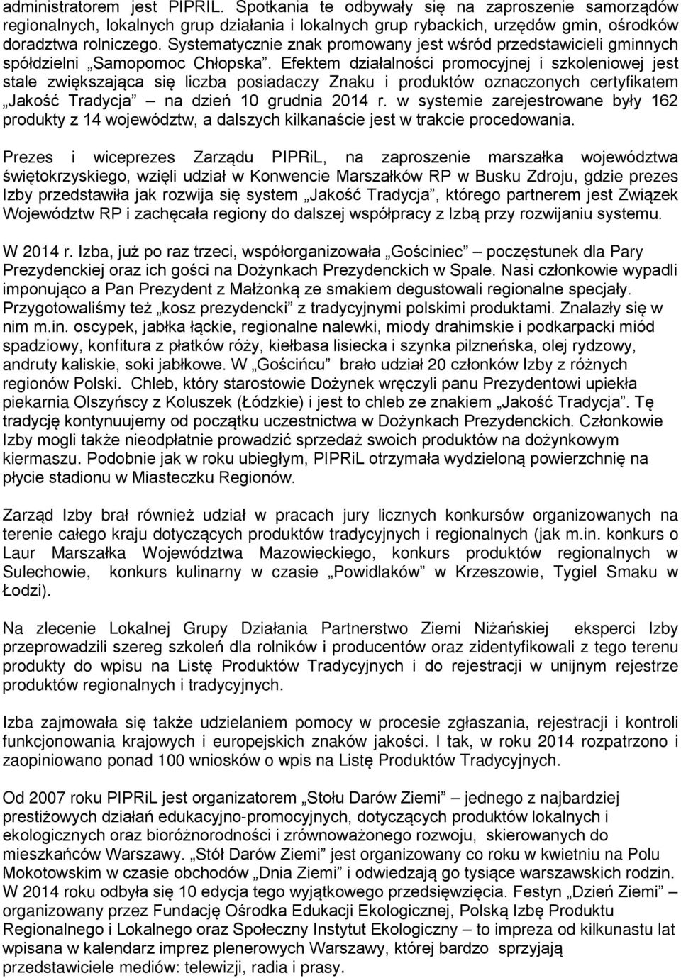 Efektem działalności promocyjnej i szkoleniowej jest stale zwiększająca się liczba posiadaczy Znaku i produktów oznaczonych certyfikatem Jakość Tradycja na dzień 10 grudnia 2014 r.