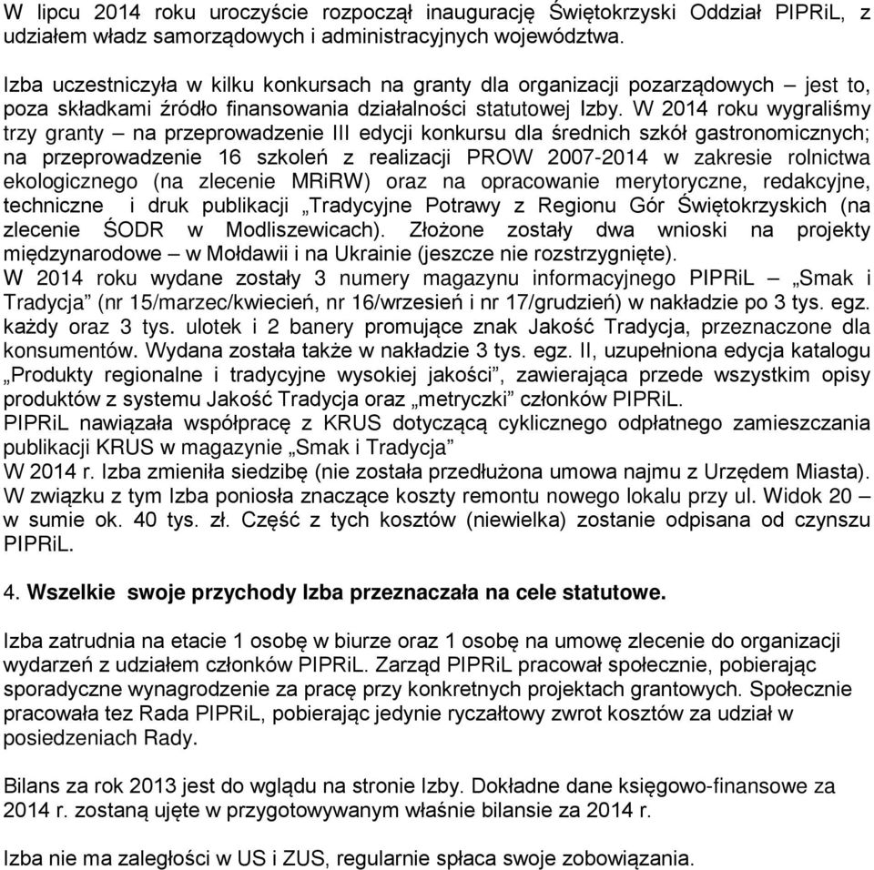 W 2014 roku wygraliśmy trzy granty na przeprowadzenie III edycji konkursu dla średnich szkół gastronomicznych; na przeprowadzenie 16 szkoleń z realizacji PROW 2007-2014 w zakresie rolnictwa