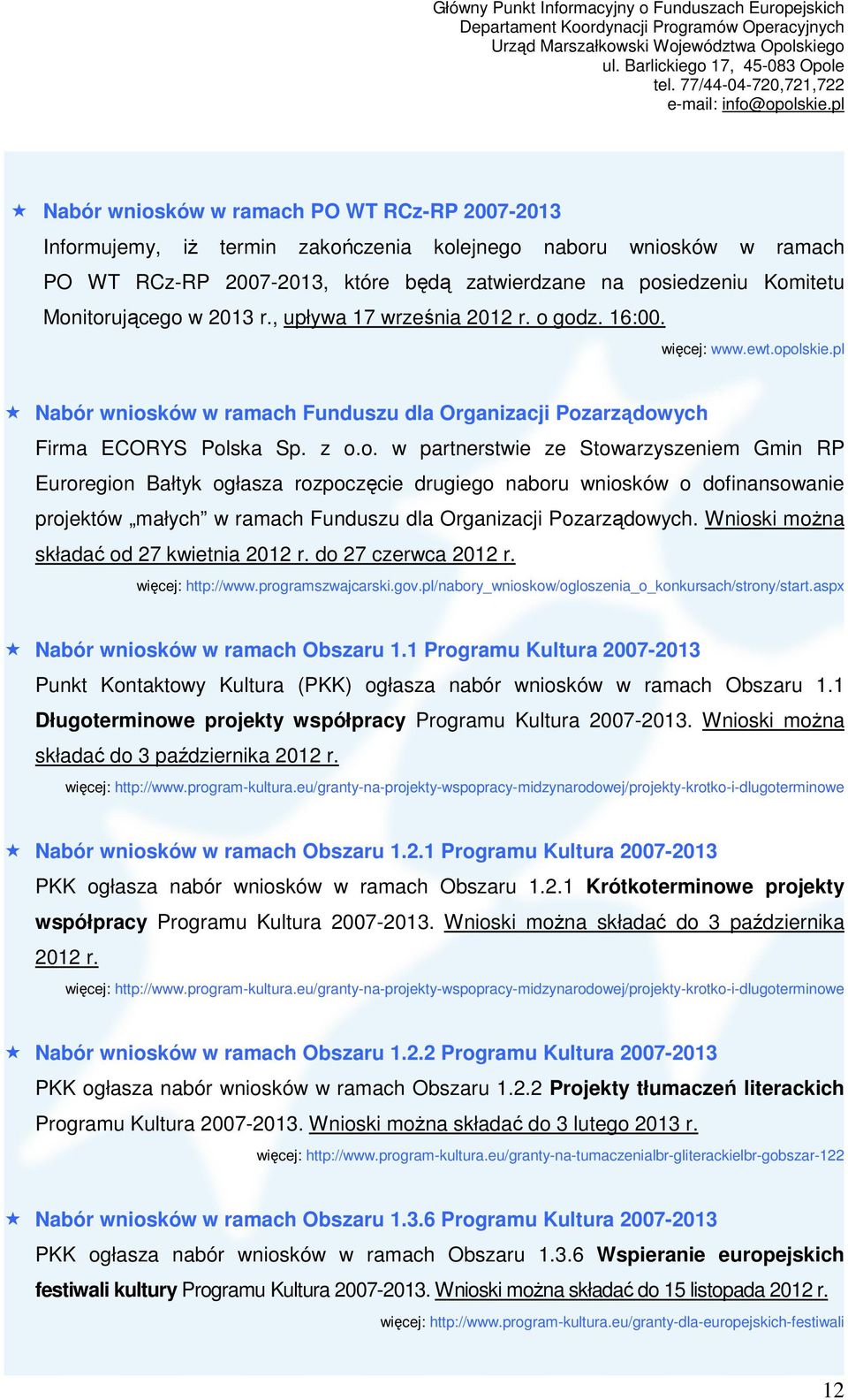 Wnioski moŝna składać od 27 kwietnia 2012 r. do 27 czerwca 2012 r. więcej: http://www.programszwajcarski.gov.pl/nabory_wnioskow/ogloszenia_o_konkursach/strony/start.