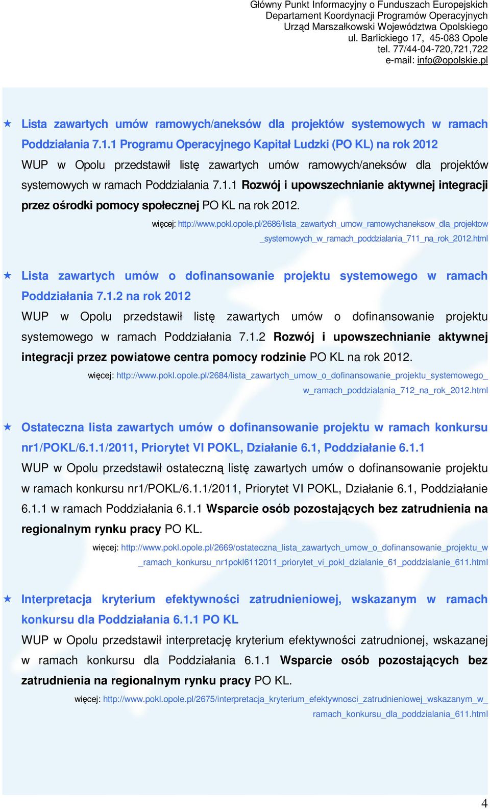 więcej: http://www.pokl.opole.pl/2686/lista_zawartych_umow_ramowychaneksow_dla_projektow _systemowych_w_ramach_poddzialania_711_na_rok_2012.