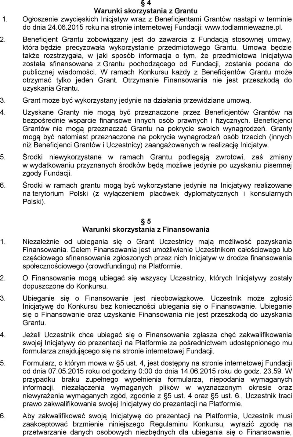 Beneficjent Grantu zobowiązany jest do zawarcia z Fundacją stosownej umowy, która będzie precyzowała wykorzystanie przedmiotowego Grantu.