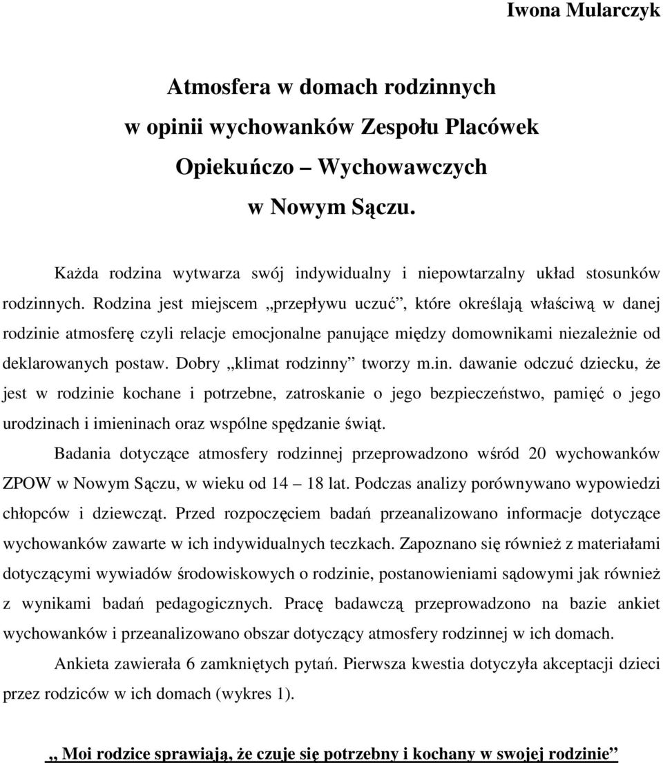 Rodzina jest miejscem przepływu uczuć, które określają właściwą w danej rodzinie atmosferę czyli relacje emocjonalne panujące między domownikami niezależnie od deklarowanych postaw.