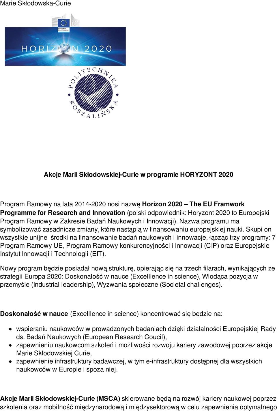 Skupi on wszystkie unijne środki na finansowanie badań naukowych i innowacje, łącząc trzy programy: 7 Program Ramowy UE, Program Ramowy konkurencyjności i Innowacji (CIP) oraz Europejskie Instytut