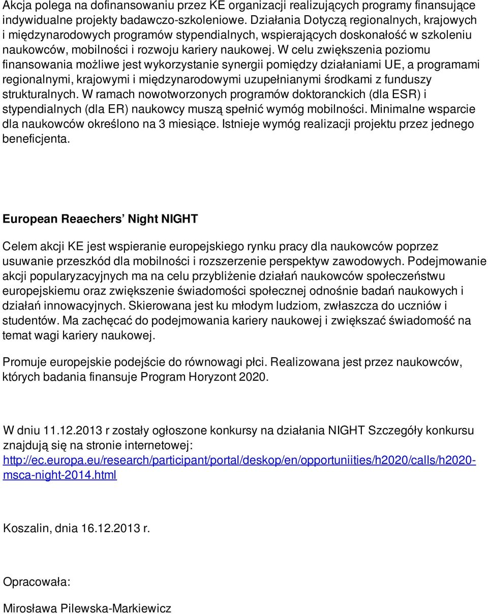 W celu zwiększenia poziomu finansowania możliwe jest wykorzystanie synergii pomiędzy działaniami UE, a programami regionalnymi, krajowymi i międzynarodowymi uzupełnianymi środkami z funduszy