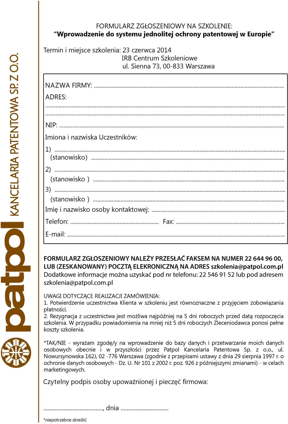 .. Telefon:... Fax:... E-mail:... FORMULARZ ZGŁOSZENIOWY NALEŻY PRZESŁAĆ FAKSEM NA NUMER 22 644 96 00, LUB (ZESKANOWANY) POCZTĄ ELEKRONICZNĄ NA ADRES szkolenia@patpol.com.