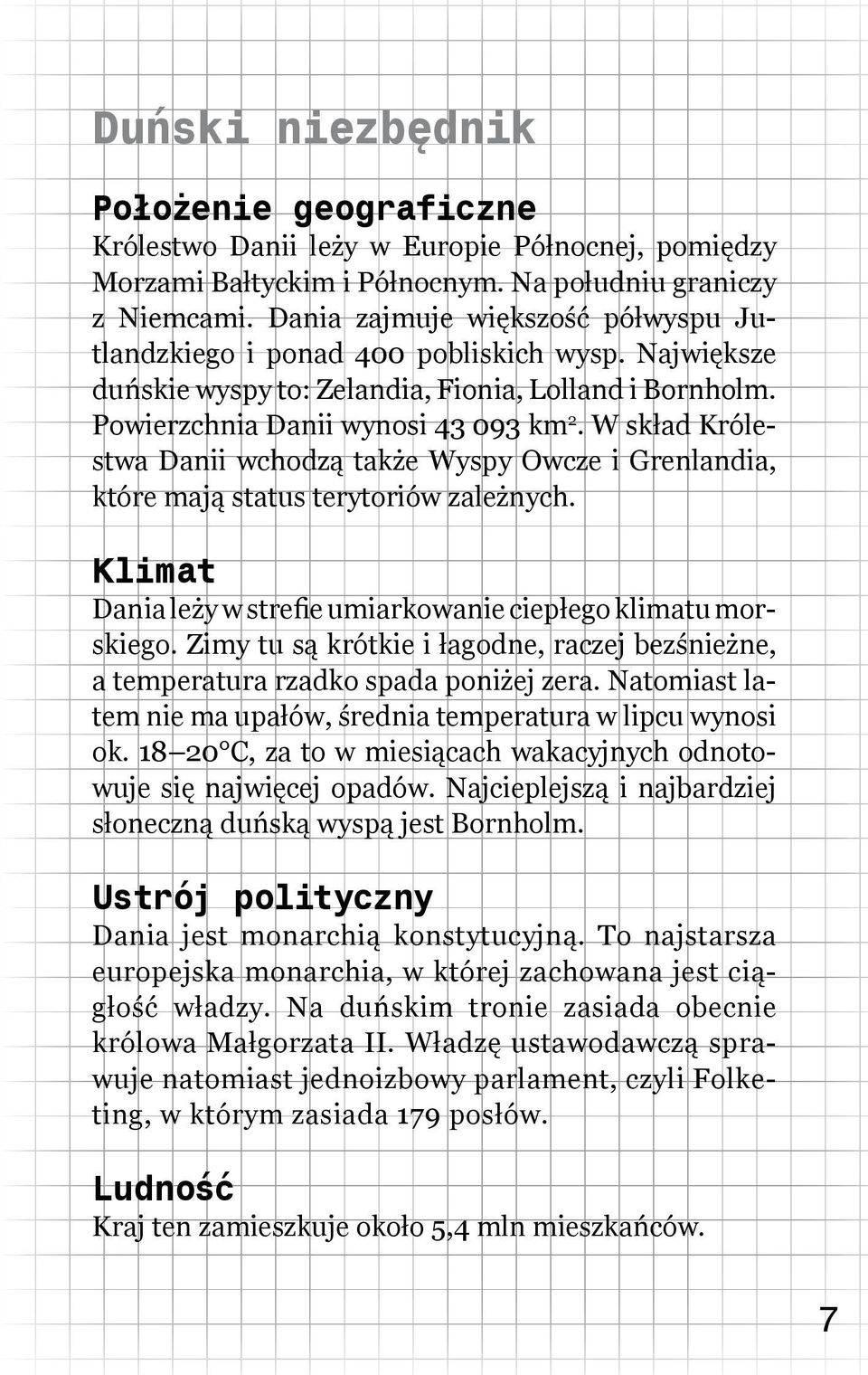 W skład Królestwa Danii wchodzą także Wyspy Owcze i Grenlandia, które mają status terytoriów zależnych. Klimat Dania leży w strefie umiarkowanie ciepłego klimatu morskiego.