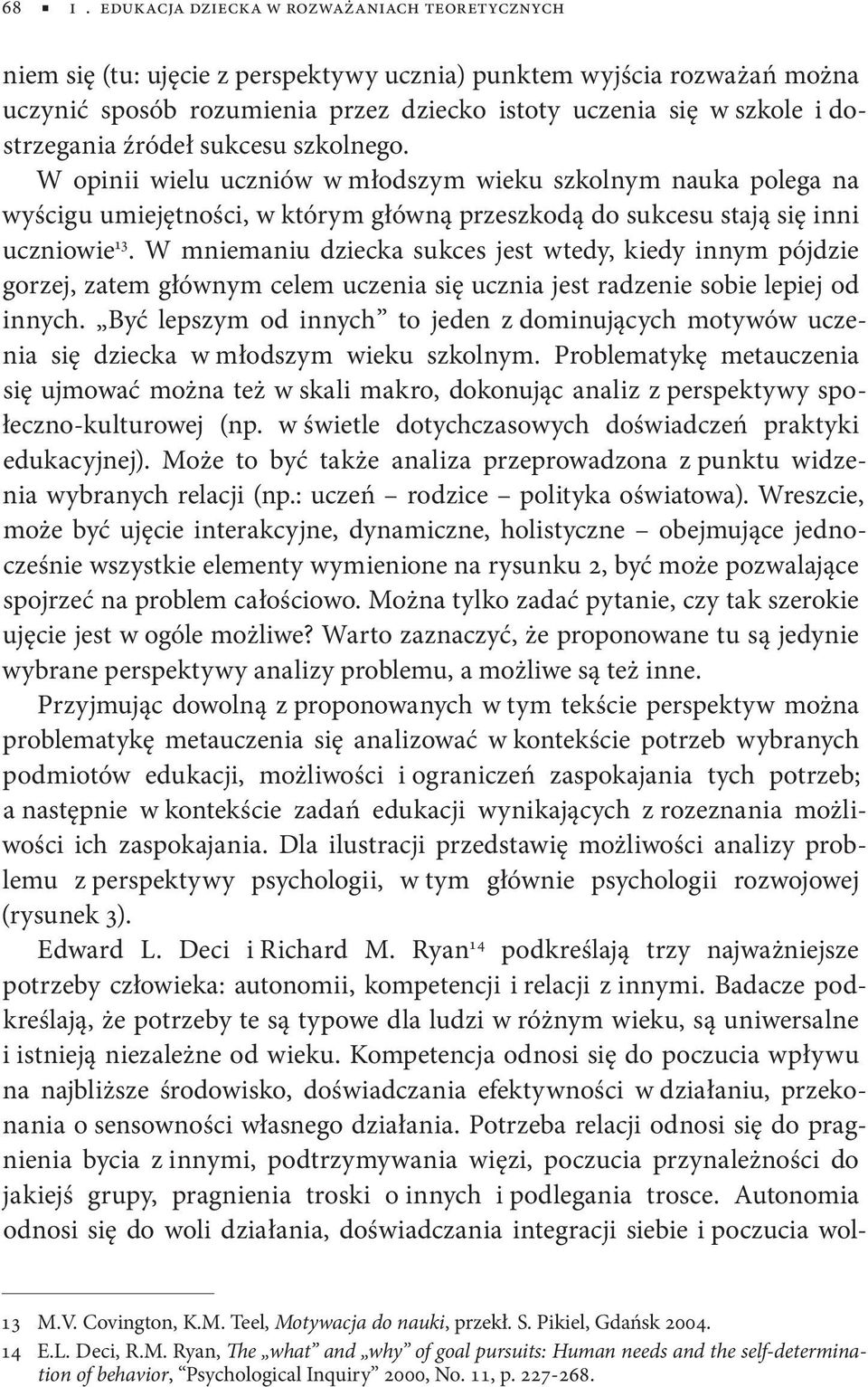 W mniemaniu dziecka sukces jest wtedy, kiedy innym pójdzie gorzej, zatem głównym celem uczenia się ucznia jest radzenie sobie lepiej od innych.