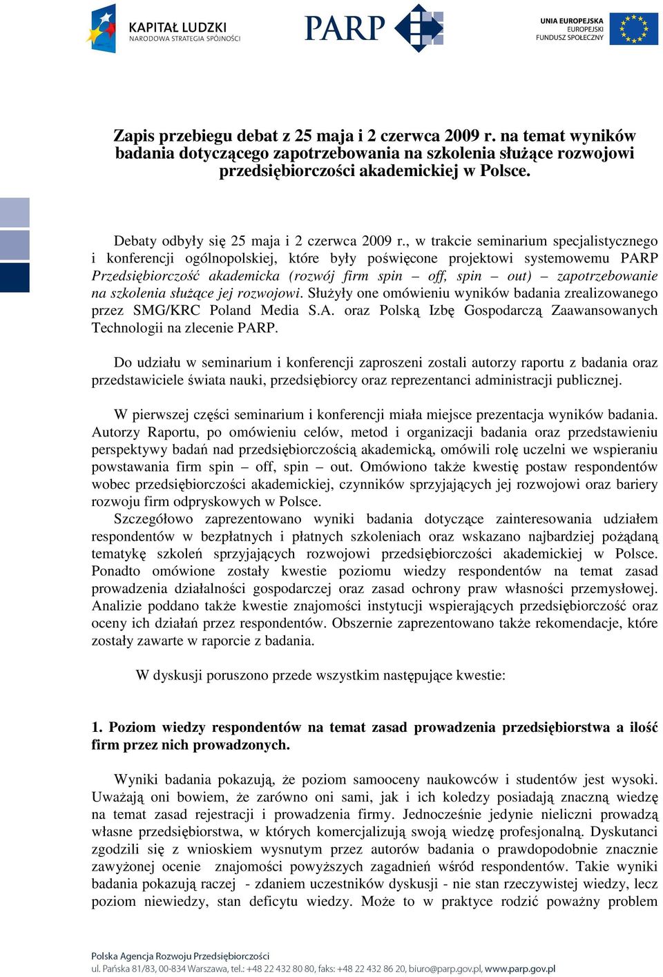 , w trakcie seminarium specjalistycznego i konferencji ogólnopolskiej, które były poświęcone projektowi systemowemu PARP Przedsiębiorczość akademicka (rozwój firm spin off, spin out) zapotrzebowanie