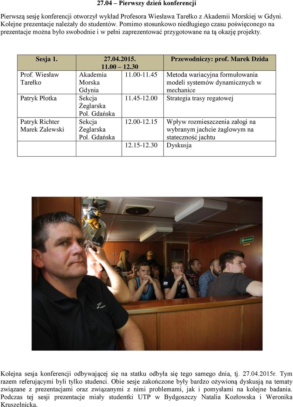 30 Akademia Morska Gdynia Prof. Wiesław Tarełko Patryk Płotka Patryk Richter Marek Zalewski Sekcja Żeglarska Pol. Gdańska Sekcja Żeglarska Pol. Gdańska Przewodniczy: prof. Marek Dzida 11.00-11.