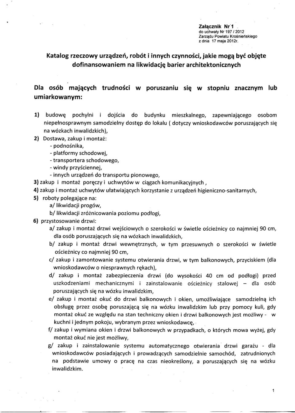 umiarkowanym: 1) budowę pochylni dojścia do budynku mieszkalnego, zapewniającego osobom niepełnosprawnym samodzielny dostęp do lokalu ( dotyczy wnioskodawców poruszających się na wózkach