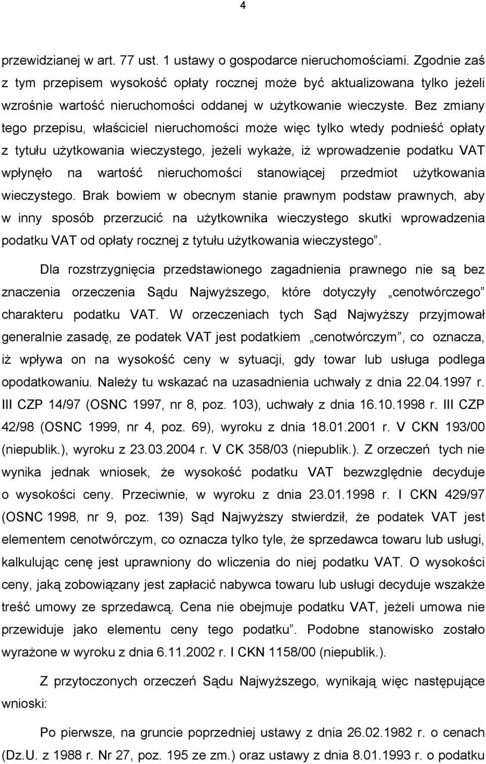 Bez zmiany tego przepisu, właściciel nieruchomości może więc tylko wtedy podnieść opłaty z tytułu użytkowania wieczystego, jeżeli wykaże, iż wprowadzenie podatku VAT wpłynęło na wartość nieruchomości
