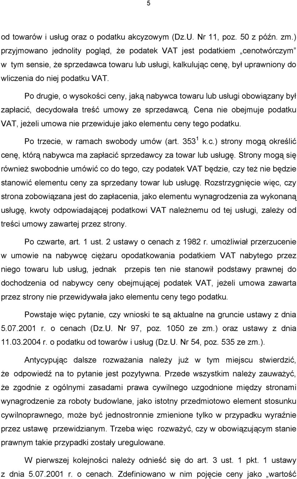 Po drugie, o wysokości ceny, jaką nabywca towaru lub usługi obowiązany był zapłacić, decydowała treść umowy ze sprzedawcą.