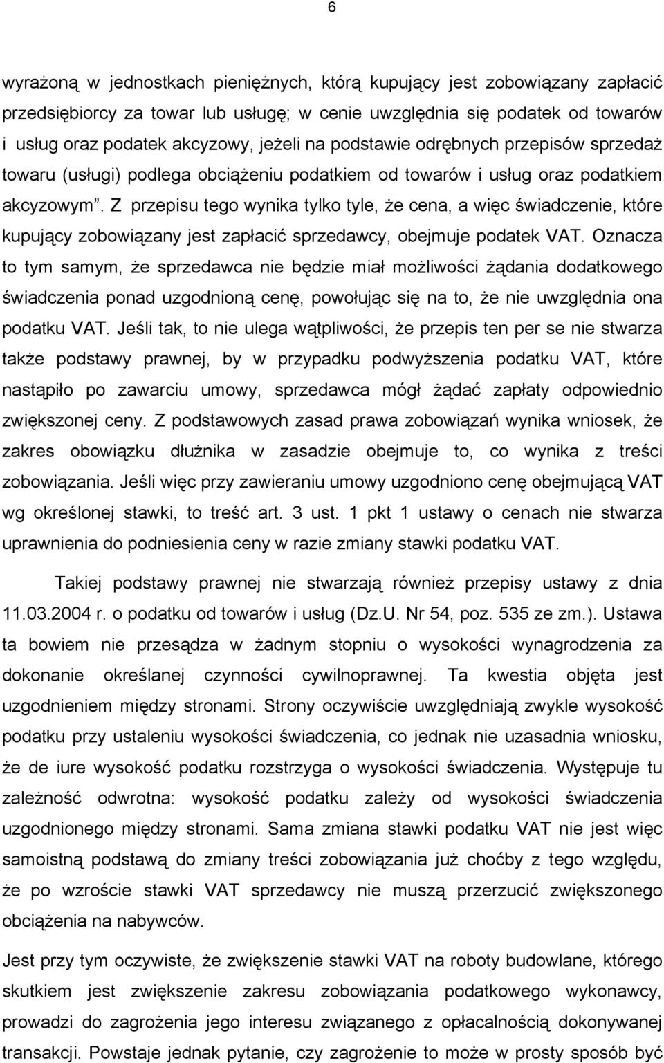 Z przepisu tego wynika tylko tyle, że cena, a więc świadczenie, które kupujący zobowiązany jest zapłacić sprzedawcy, obejmuje podatek VAT.