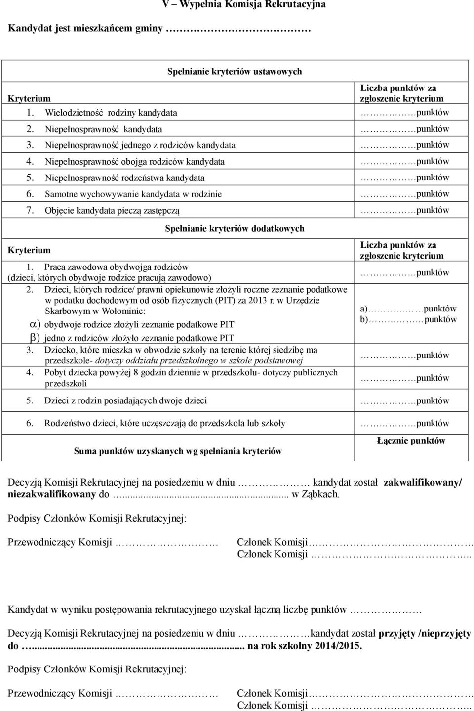 Niepełnosprawność obojga rodziców 5. Niepełnosprawność rodzeństwa 6. Samotne wychowywanie w rodzinie 7. Objęcie pieczą zastępczą Spełnianie kryteriów dodatkowych.