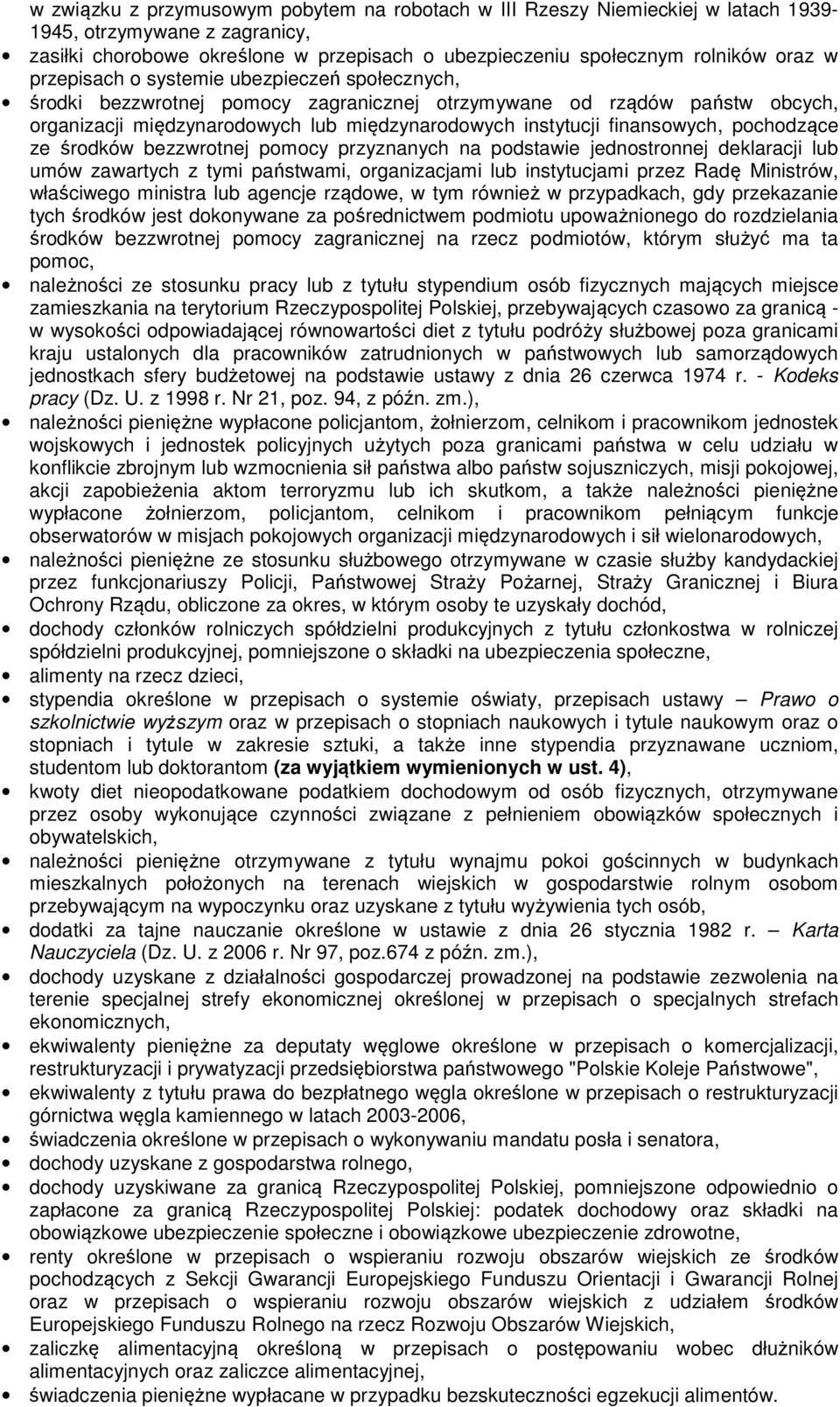 pochodzące ze środków bezzwrotnej pomocy przyznanych na podstawie jednostronnej deklaracji lub umów zawartych z tymi państwami, organizacjami lub instytucjami przez Radę Ministrów, właściwego