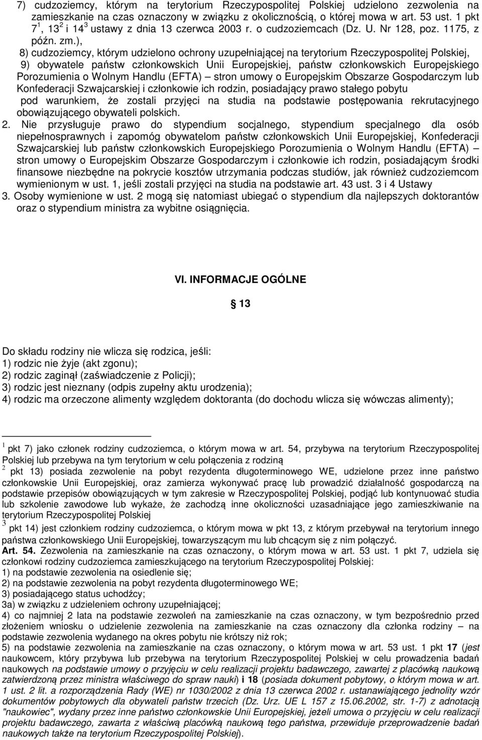 ), 8) cudzoziemcy, którym udzielono ochrony uzupełniającej na terytorium Rzeczypospolitej Polskiej, 9) obywatele państw członkowskich Unii Europejskiej, państw członkowskich Europejskiego