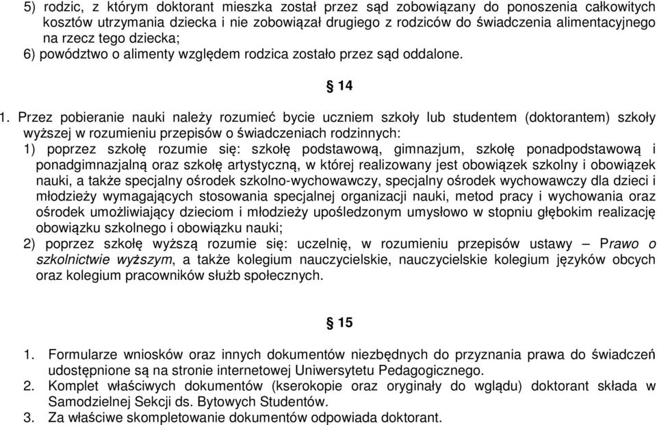 Przez pobieranie nauki należy rozumieć bycie uczniem szkoły lub studentem (doktorantem) szkoły wyższej w rozumieniu przepisów o świadczeniach rodzinnych: 1) poprzez szkołę rozumie się: szkołę