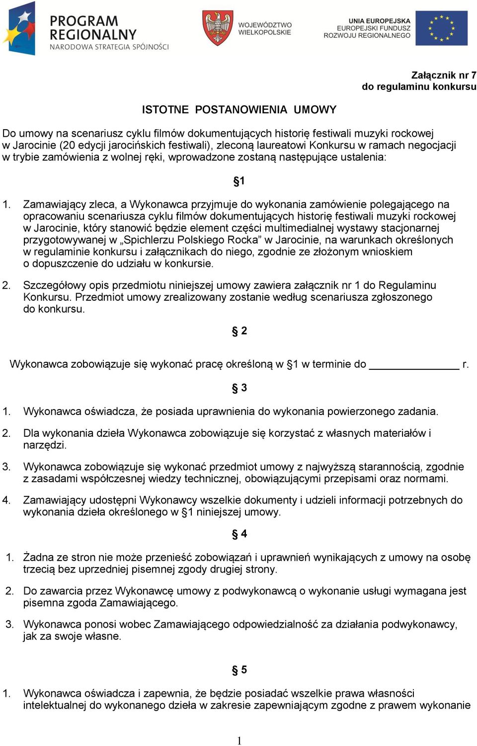 Zamawiający zleca, a Wykonawca przyjmuje do wykonania zamówienie polegającego na opracowaniu scenariusza cyklu filmów dokumentujących historię festiwali muzyki rockowej w Jarocinie, który stanowić