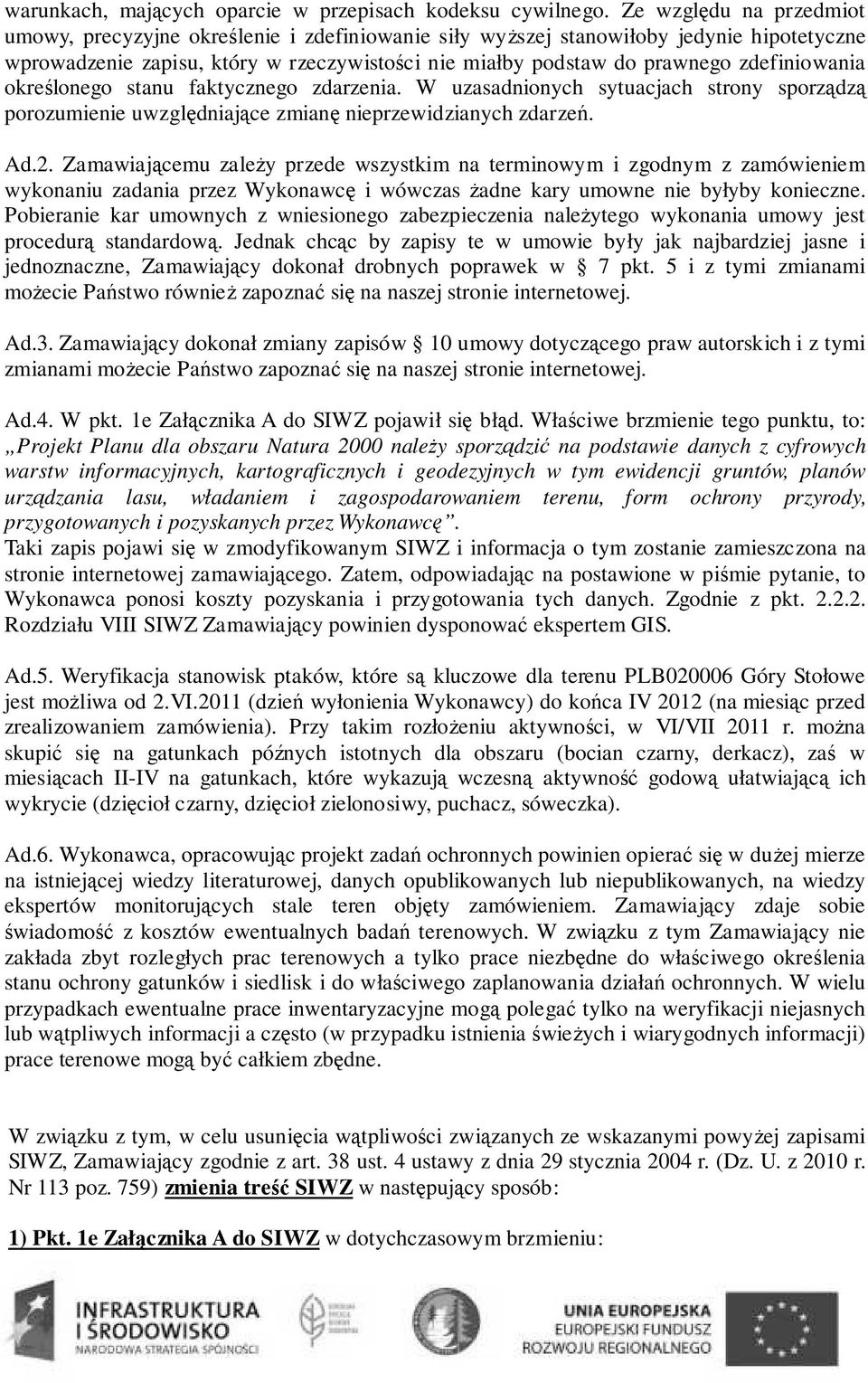 zdefiniowania określonego stanu faktycznego zdarzenia. W uzasadnionych sytuacjach strony sporządzą porozumienie uwzględniające zmianę nieprzewidzianych zdarzeń. Ad.2.