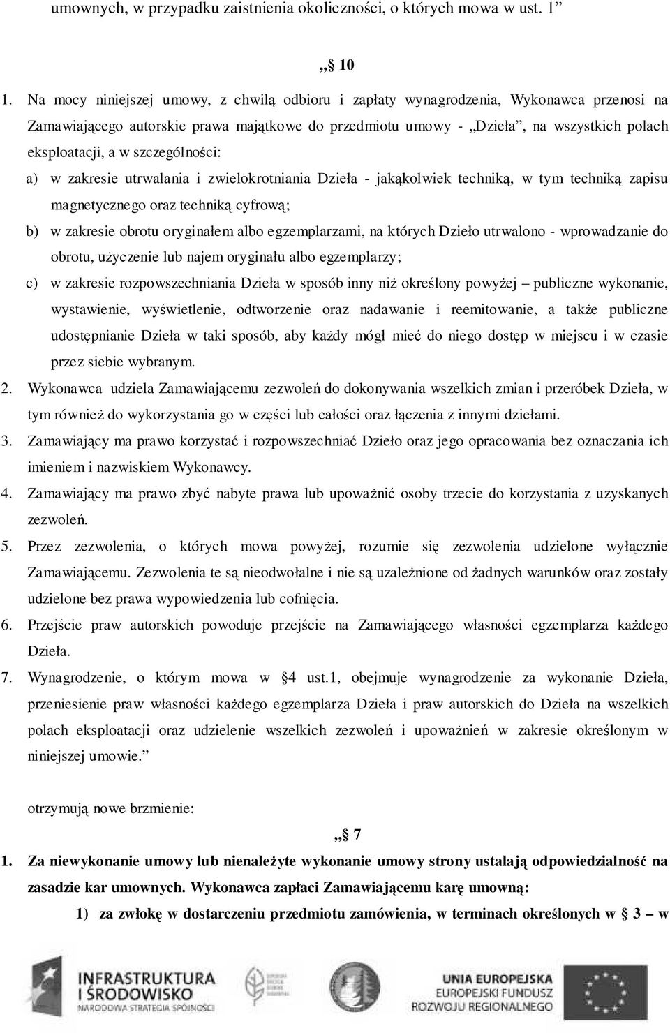 szczególności: a) w zakresie utrwalania i zwielokrotniania Dzieła - jakąkolwiek techniką, w tym techniką zapisu magnetycznego oraz techniką cyfrową; b) w zakresie obrotu oryginałem albo