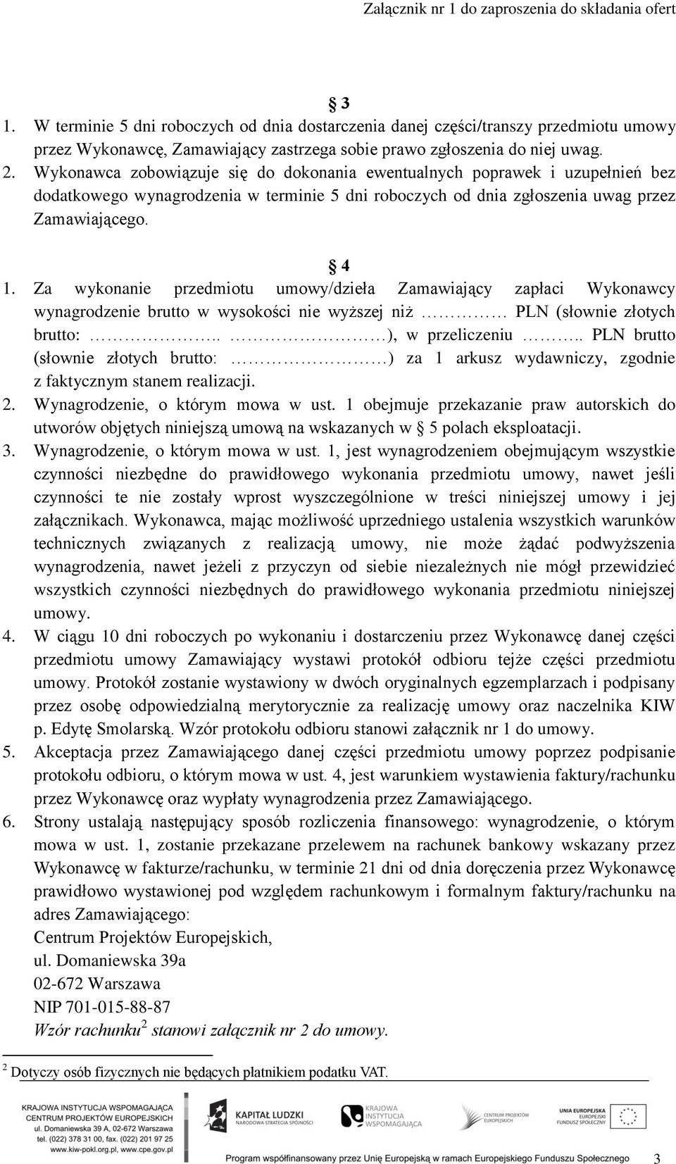 Za wykonanie przedmiotu umowy/dzieła Zamawiający zapłaci Wykonawcy wynagrodzenie brutto w wysokości nie wyższej niż PLN (słownie złotych brutto:.. ), w przeliczeniu.
