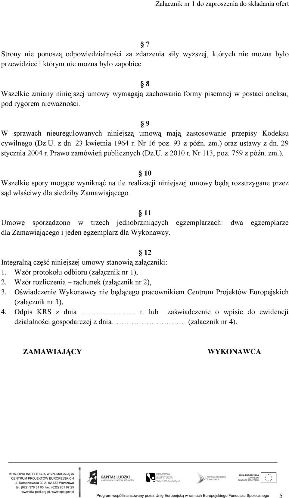 9 W sprawach nieuregulowanych niniejszą umową mają zastosowanie przepisy Kodeksu cywilnego (Dz.U. z dn. 23 kwietnia 1964 r. Nr 16 poz. 93 z późn. zm.) oraz ustawy z dn. 29 stycznia 2004 r.