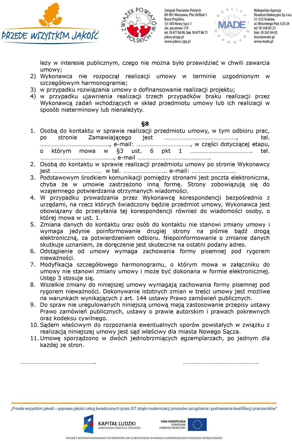 realizacji w sposób nieterminowy lub nienależyty. 8 1. Osobą do kontaktu w sprawie realizacji przedmiotu umowy, w tym odbioru prac, po stronie Zamawiającego jest, tel.