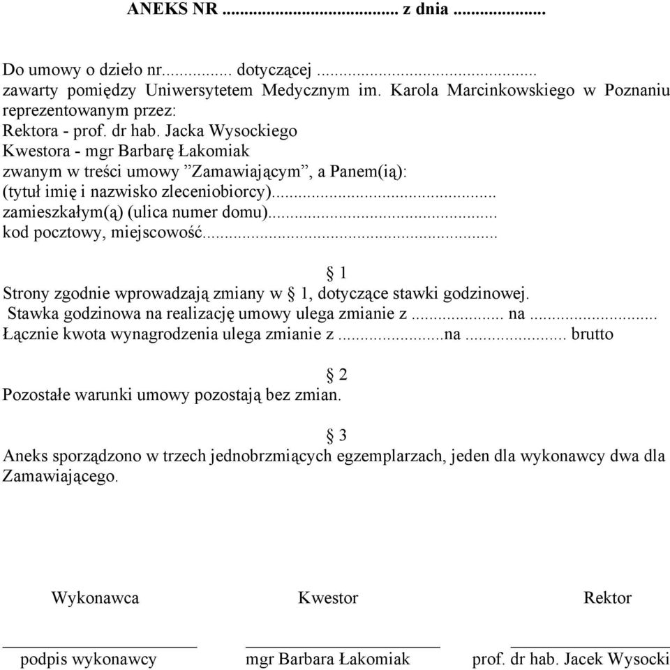 .. Strony zgodnie wprowadzają zmiany w, dotyczące stawki godzinowej. Stawka godzinowa na realizację umowy ulega zmianie z... na... Łącznie kwota wynagrodzenia ulega zmianie z...na... brutto Pozostałe warunki umowy pozostają bez zmian.