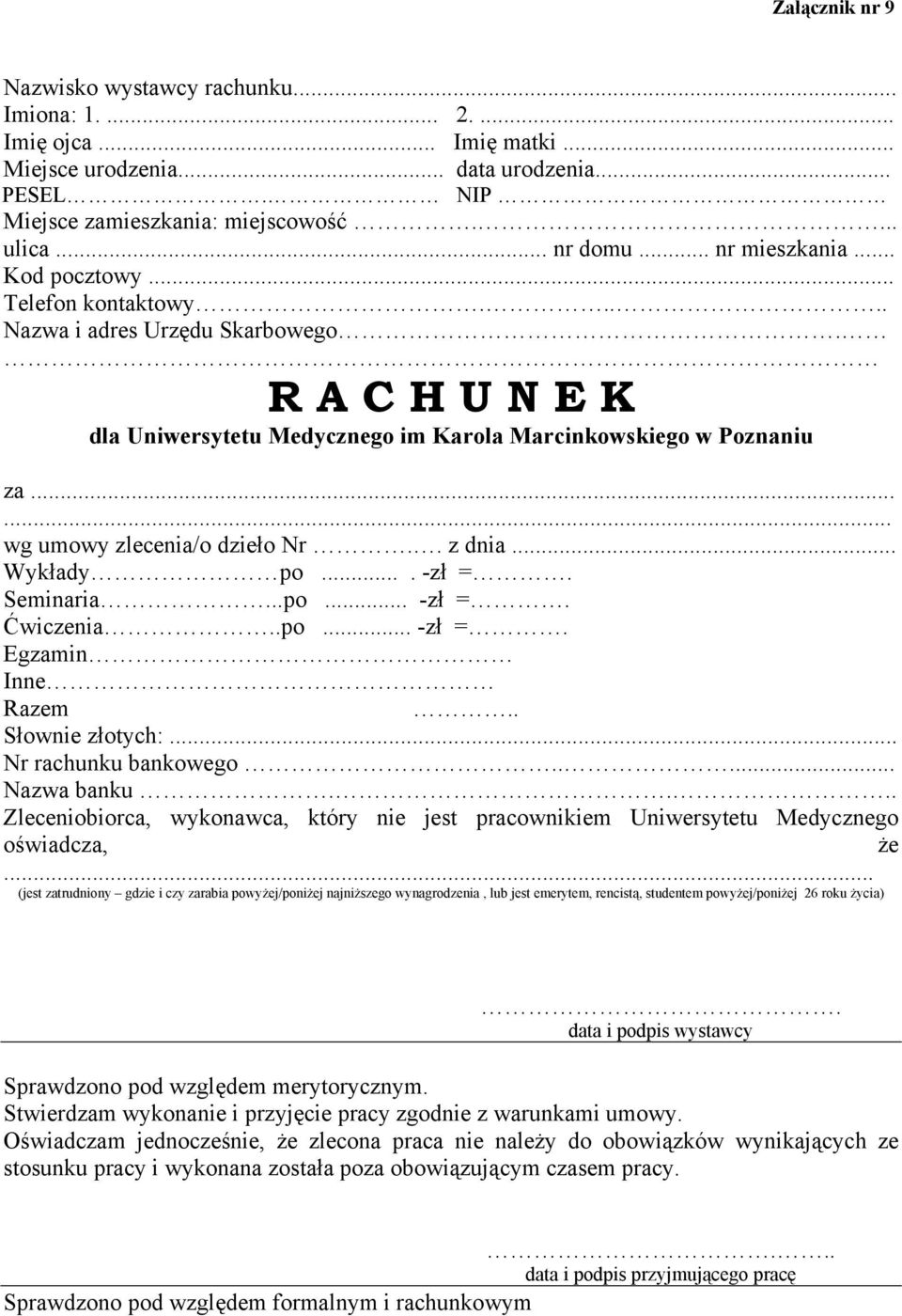 ..... wg umowy zlecenia/o dzieło Nr.. z dnia... Wykłady po.... -zł =. Seminaria...po... -zł =. Ćwiczenia..po... -zł =. Egzamin Inne Razem.. Słownie złotych:... Nr rachunku bankowego..... Nazwa banku.