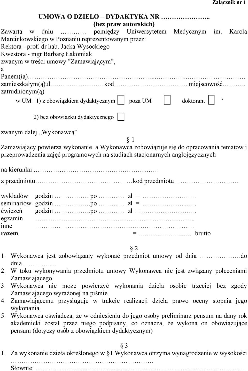 . zatrudnionym(ą) w UM: 1) z obowiązkiem dydaktycznym poza UM doktorant * 2) bez obowiązku dydaktycznego zwanym dalej Wykonawcą Zamawiający powierza wykonanie, a Wykonawca zobowiązuje się do