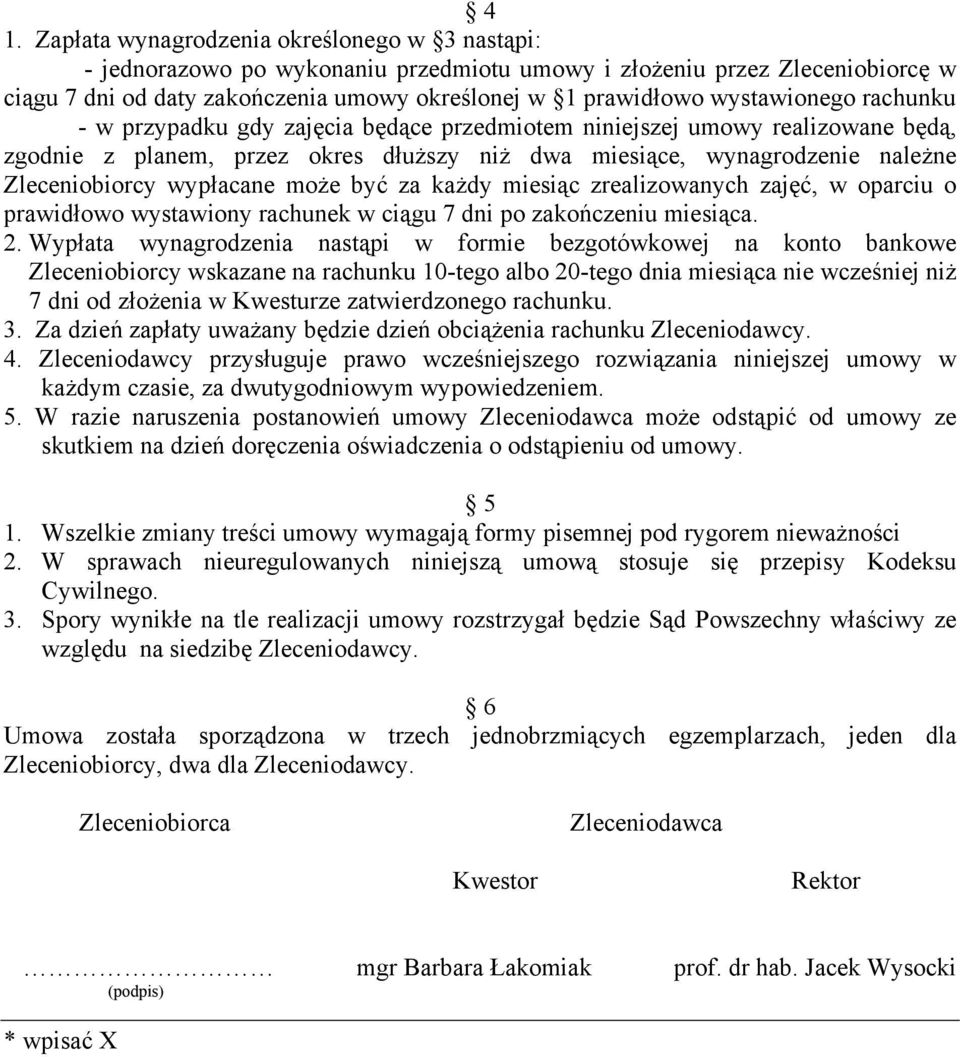 wypłacane może być za każdy miesiąc zrealizowanych zajęć, w oparciu o prawidłowo wystawiony rachunek w ciągu 7 dni po zakończeniu miesiąca. 2.