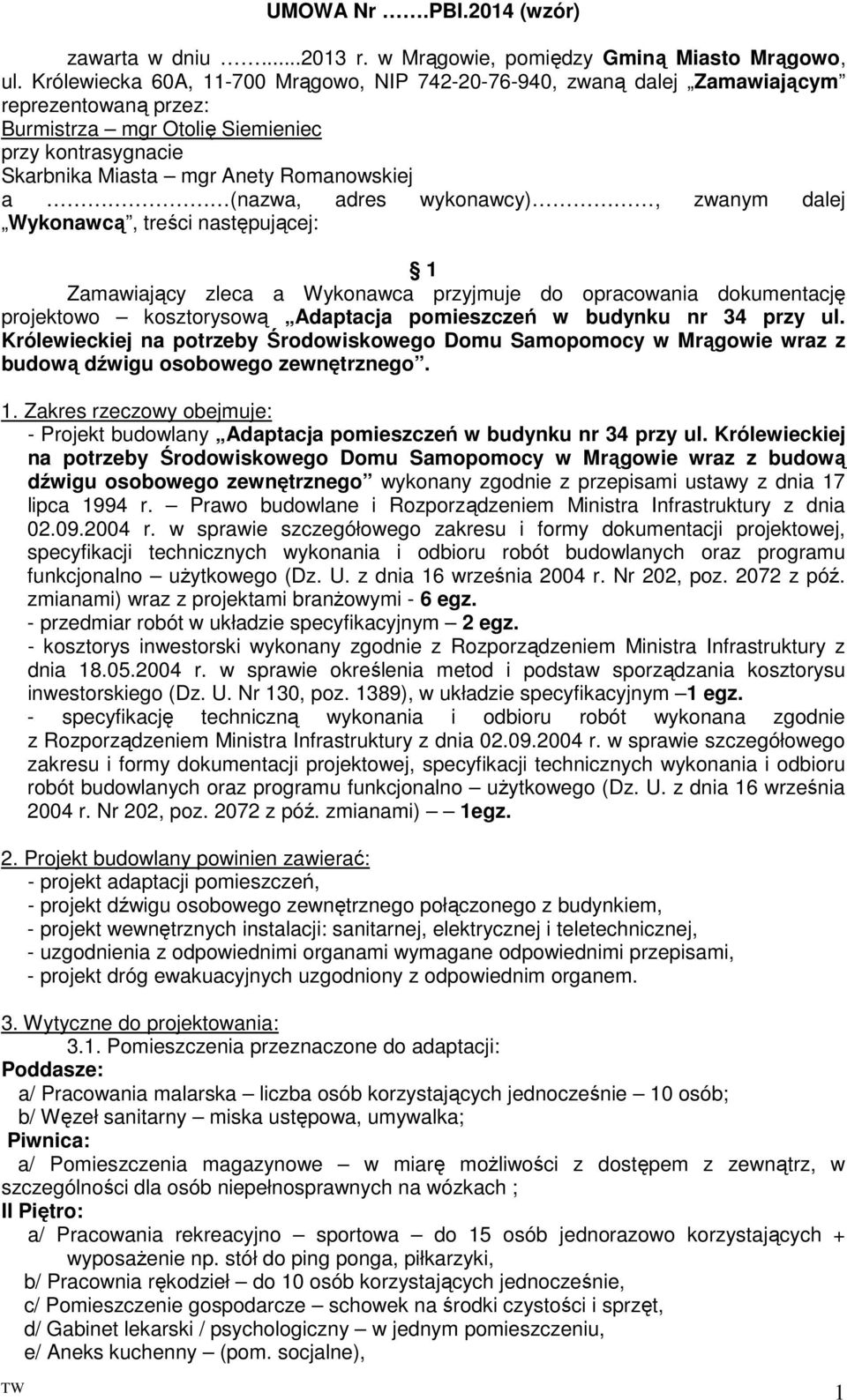 (nazwa, adres wykonawcy), zwanym dalej Wykonawcą, treści następującej: 1 Zamawiający zleca a Wykonawca przyjmuje do opracowania dokumentację projektowo kosztorysową Adaptacja pomieszczeń w budynku nr