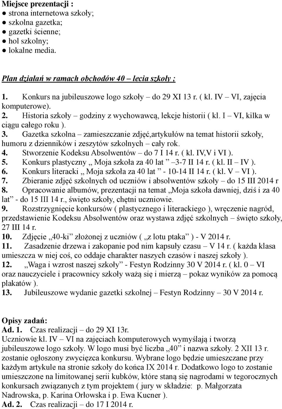 Gazetka szkolna zamieszczanie zdjęć,artykułów na temat historii szkoły, humoru z dzienników i zeszytów szkolnych cały rok. 4. Stworzenie Kodeksu Absolwentów do 7 I 14 r. ( kl. IV,V i VI ). 5.