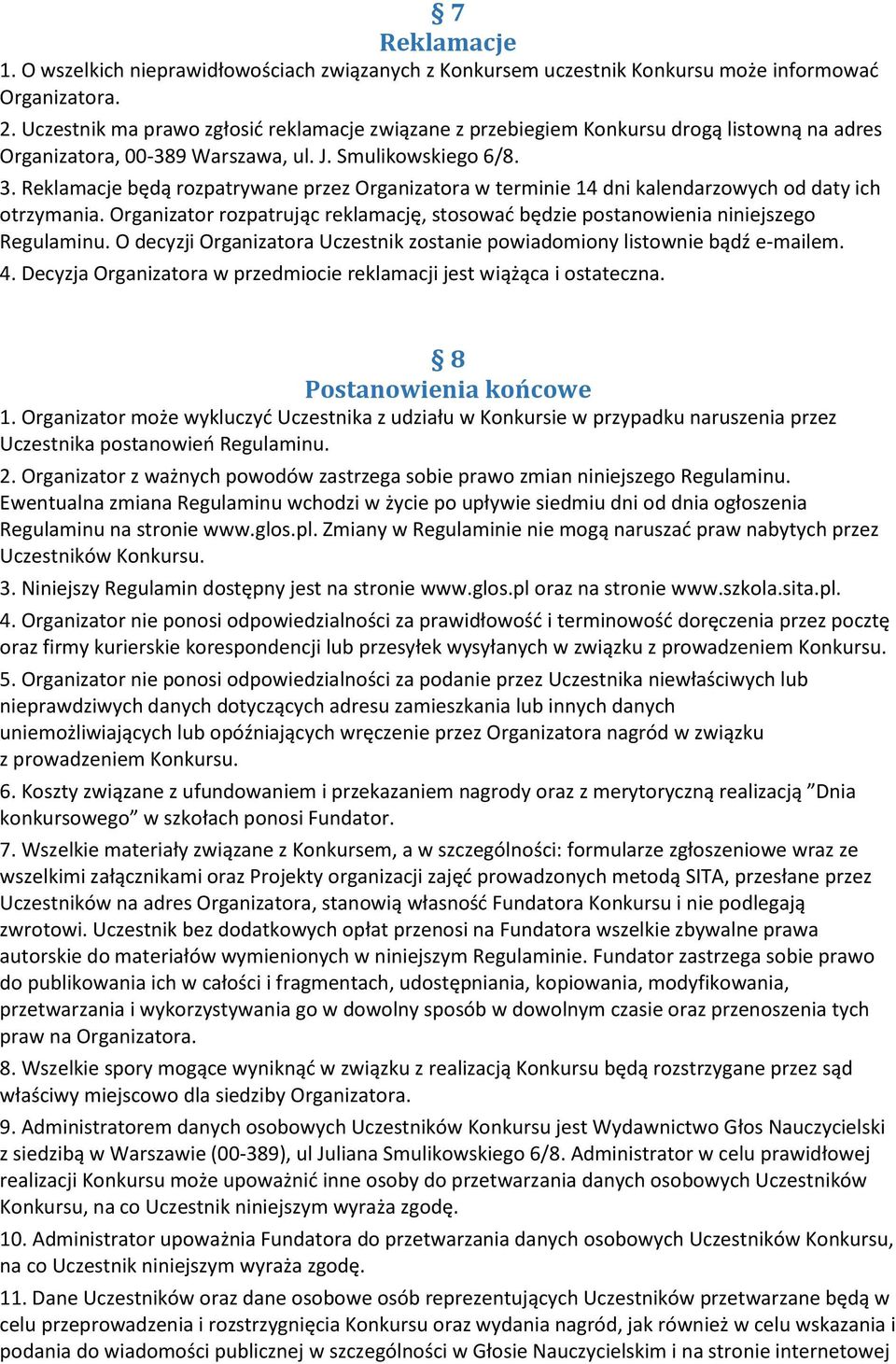 Reklamacje będą rozpatrywane przez Organizatora w terminie 14 dni kalendarzowych od daty ich otrzymania. Organizator rozpatrując reklamację, stosować będzie postanowienia niniejszego Regulaminu.