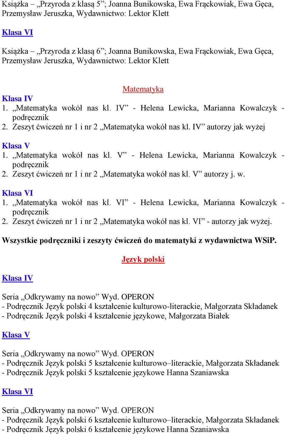 Zeszyt ćwiczeń nr 1 i nr 2 Matematyka wokół nas kl. V autorzy j. w. I 1. Matematyka wokół nas kl. VI - Helena Lewicka, Marianna Kowalczyk - 2. Zeszyt ćwiczeń nr 1 i nr 2 Matematyka wokół nas kl.