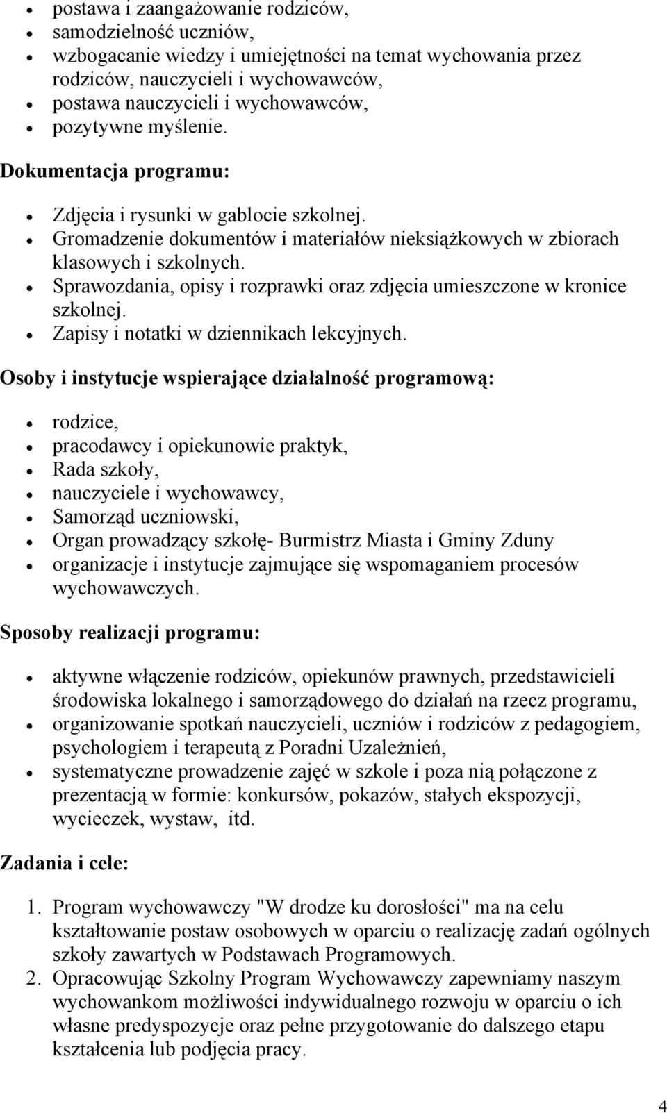 Sprawozdania, opisy i rozprawki oraz zdjęcia umieszczone w kronice szkolnej. Zapisy i notatki w dziennikach lekcyjnych.