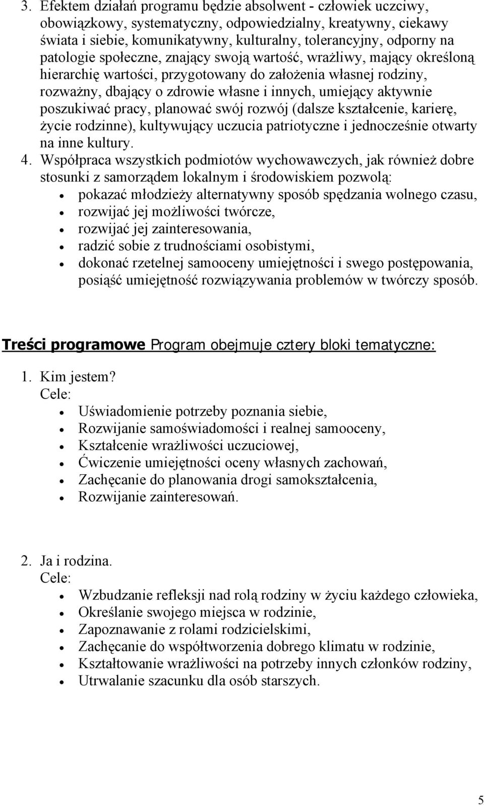 poszukiwać pracy, planować swój rozwój (dalsze kształcenie, karierę, życie rodzinne), kultywujący uczucia patriotyczne i jednocześnie otwarty na inne kultury. 4.