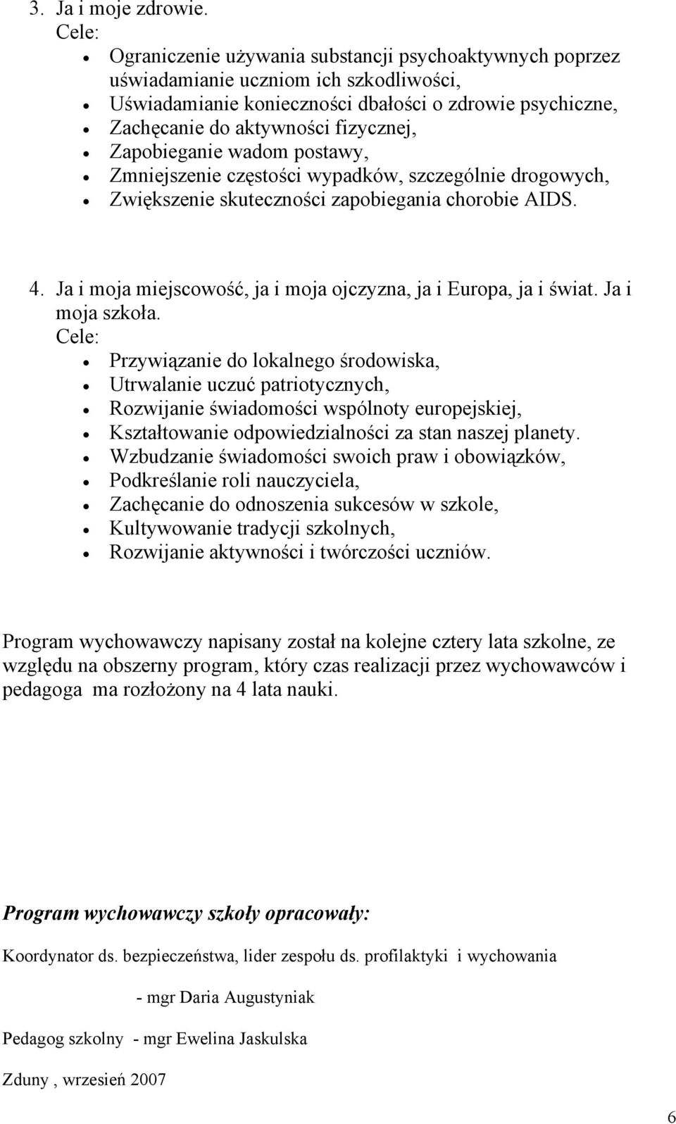 Zapobieganie wadom postawy, Zmniejszenie częstości wypadków, szczególnie drogowych, Zwiększenie skuteczności zapobiegania chorobie AIDS. 4.