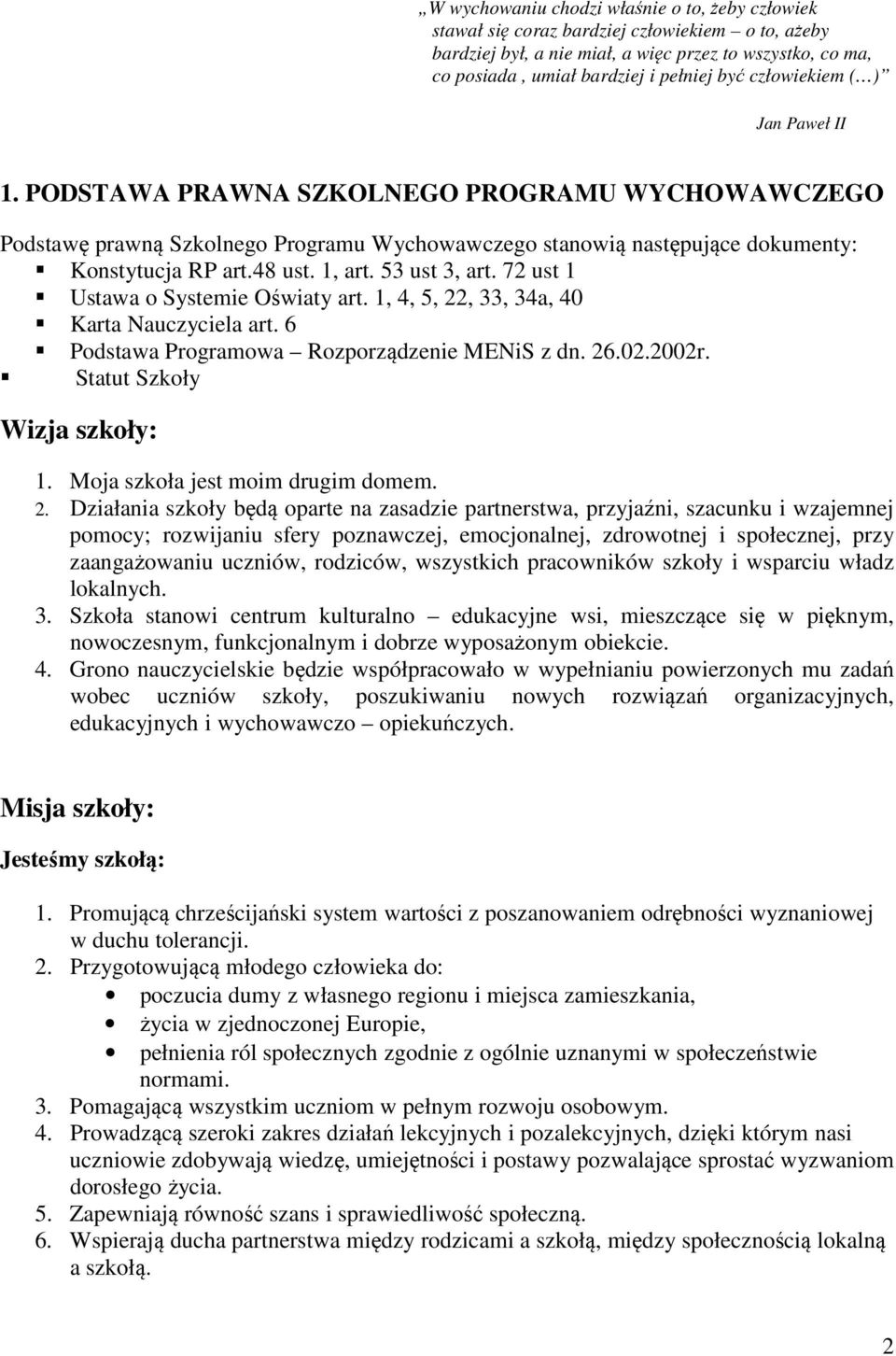 53 ust 3, art. 72 ust 1 Ustawa o Systemie Oświaty art. 1, 4, 5, 22, 33, 34a, 40 Karta Nauczyciela art. 6 Podstawa Programowa Rozporządzenie MENiS z dn. 26.02.2002r. Statut Szkoły Wizja szkoły: 1.