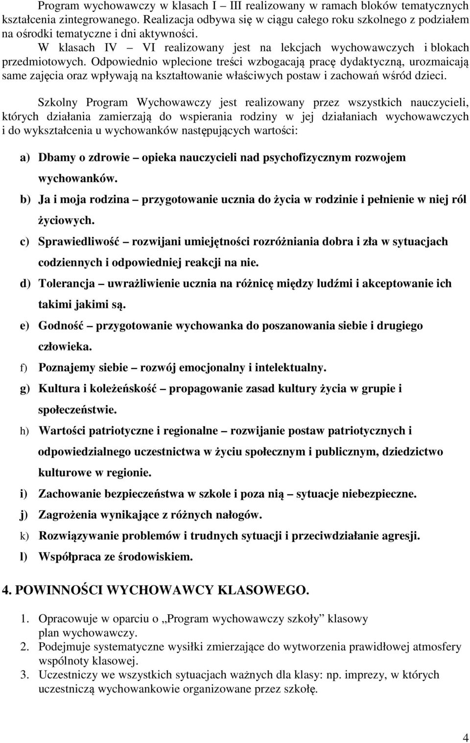 Odpowiednio wplecione treści wzbogacają pracę dydaktyczną, urozmaicają same zajęcia oraz wpływają na kształtowanie właściwych postaw i zachowań wśród dzieci.