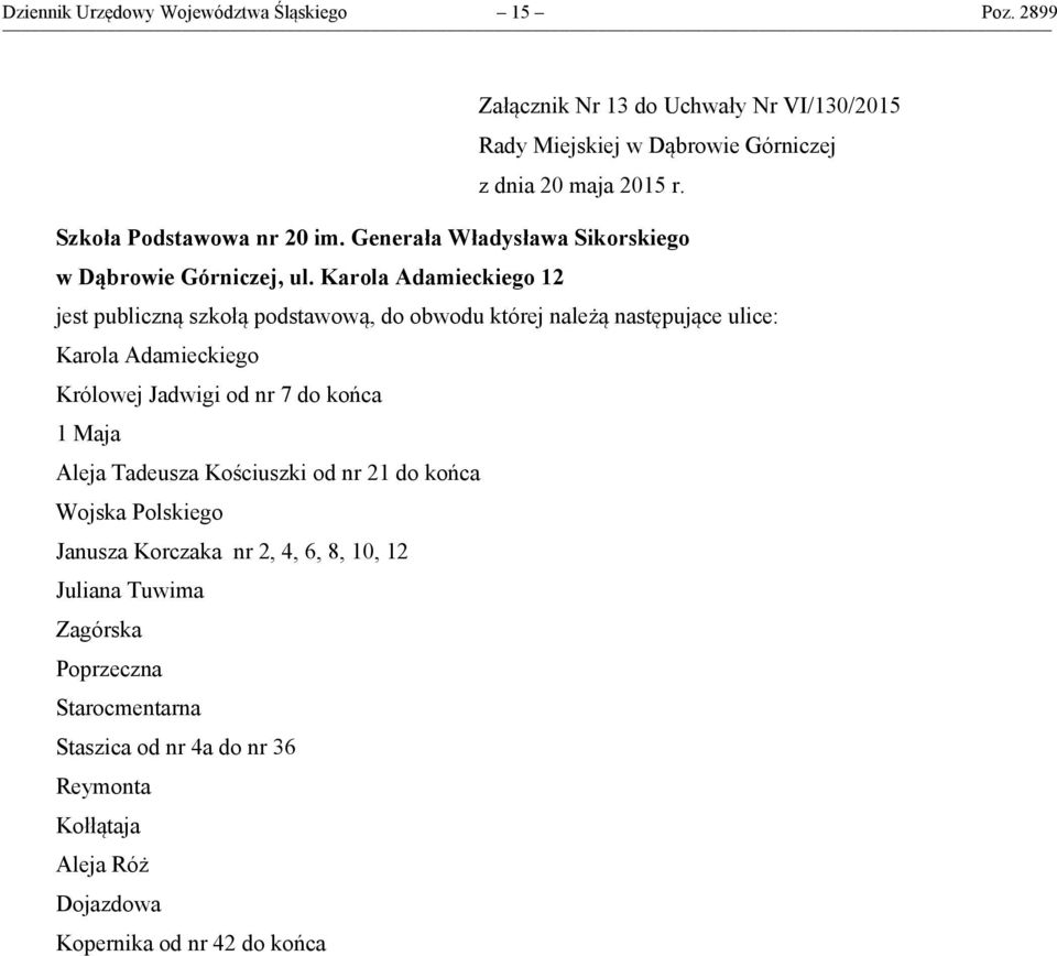 Karola Adamieckiego 12 Karola Adamieckiego Królowej Jadwigi od nr 7 do końca 1 Maja Aleja Tadeusza Kościuszki od nr 21 do