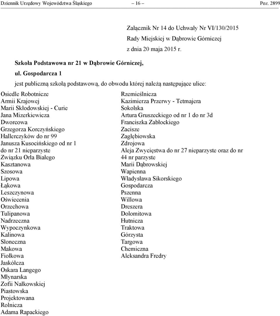 Kusocińskiego od nr 1 do nr 21 nieparzyste Związku Orła Białego Kasztanowa Szosowa Lipowa Łąkowa Leszczynowa Oświecenia Orzechowa Tulipanowa Nadrzeczna Wypoczynkowa Kalinowa Słoneczna Makowa Fiołkowa