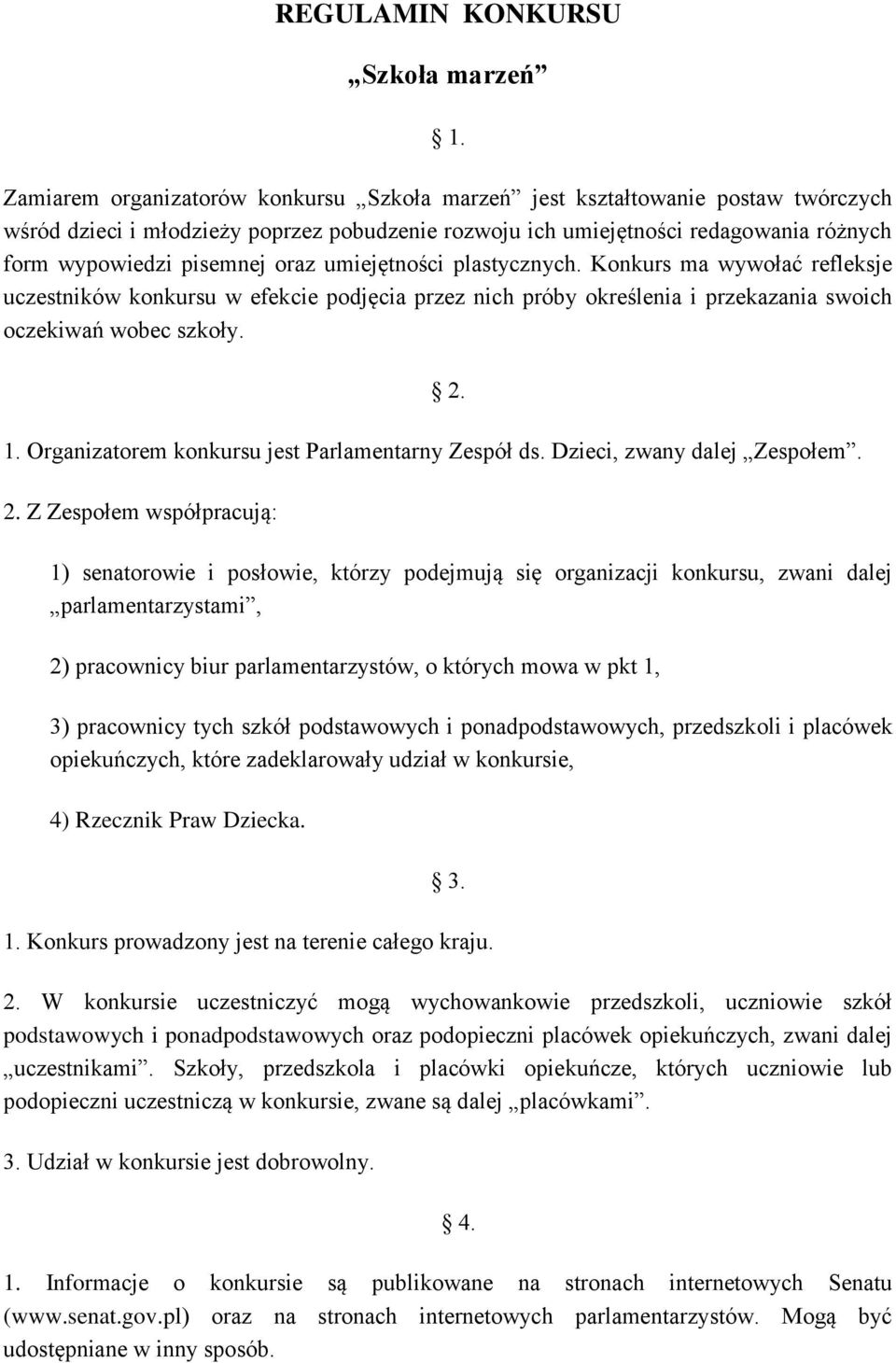 oraz umiejętności plastycznych. Konkurs ma wywołać refleksje uczestników konkursu w efekcie podjęcia przez nich próby określenia i przekazania swoich oczekiwań wobec szkoły. 2. 1.