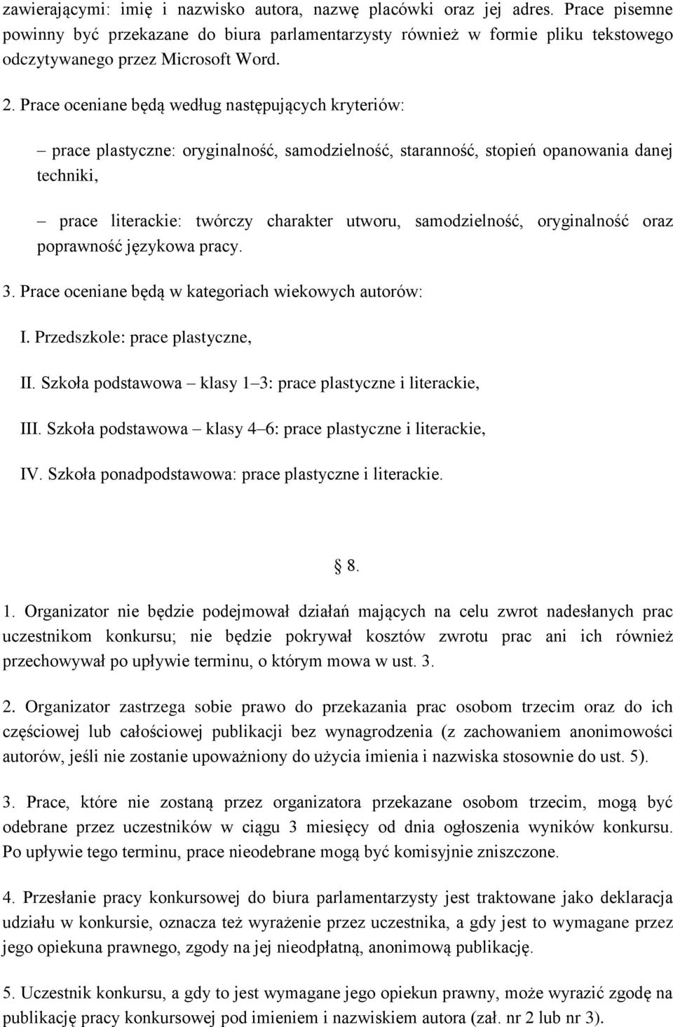 Prace oceniane będą według następujących kryteriów: prace plastyczne: oryginalność, samodzielność, staranność, stopień opanowania danej techniki, prace literackie: twórczy charakter utworu,