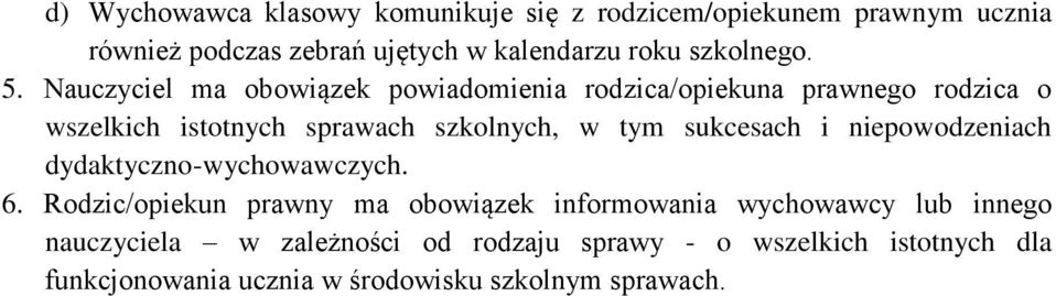 Nauczyciel ma obowiązek powiadomienia rodzica/opiekuna prawnego rodzica o wszelkich istotnych sprawach szkolnych, w tym