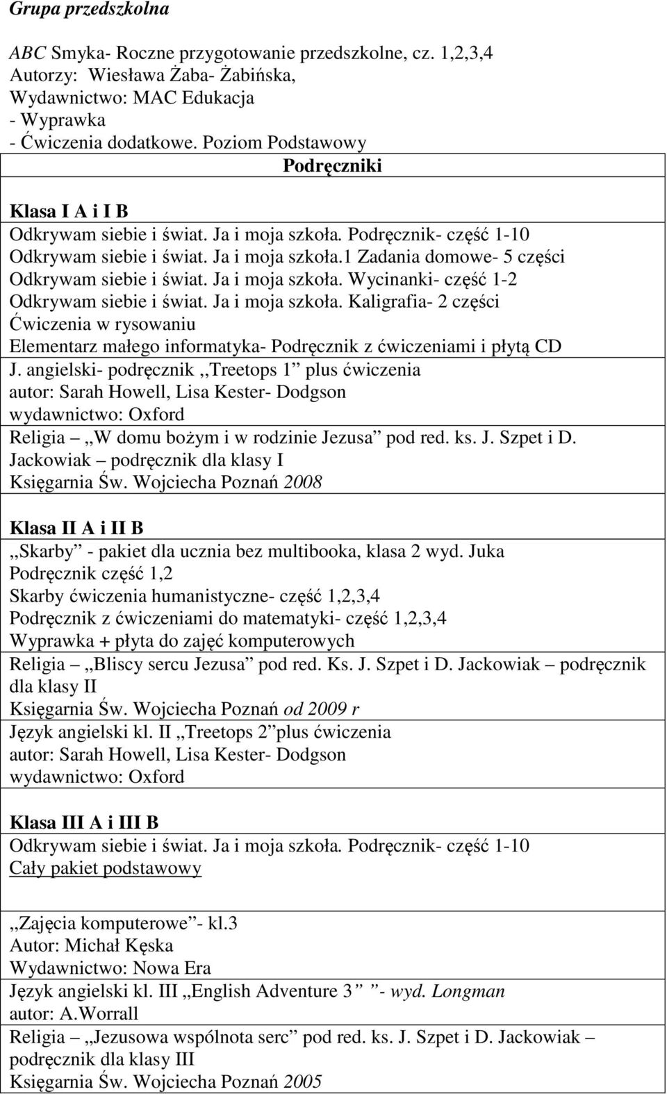 Ja i moja szkoła. Wycinanki- część 1-2 Odkrywam siebie i świat. Ja i moja szkoła. Kaligrafia- 2 części Ćwiczenia w rysowaniu Elementarz małego informatyka- Podręcznik z ćwiczeniami i płytą CD J.