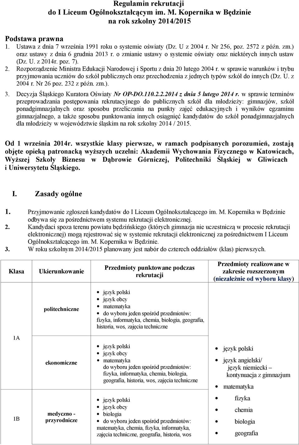 w sprawie warunków i trybu przyjmowania uczniów szkół publicznych oraz przechodzenia z jednych typów szkół innych (Dz. U. z 2004 r. Nr 26 poz. 232 z późn. zm.). 3.