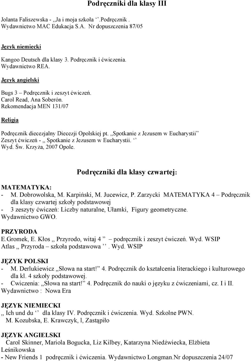 Spotkanie z Jezusem w Eucharystii Zeszyt ćwiczeń -,, Spotkanie z Jezusem w Eucharystii. Wyd. Św. Krzyża, 2007 Opole. Podręczniki dla klasy czwartej: MATEMATYKA: - M. Dobrowolska, M. Karpiński, M.