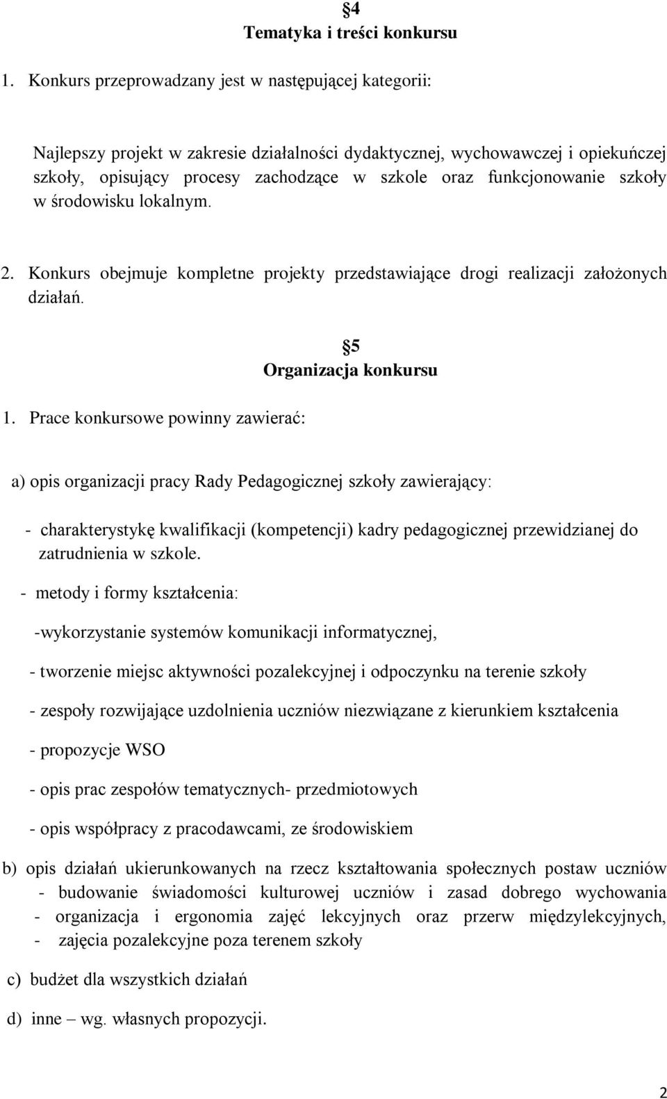funkcjonowanie szkoły w środowisku lokalnym. 2. Konkurs obejmuje kompletne projekty przedstawiające drogi realizacji założonych działań. 1.